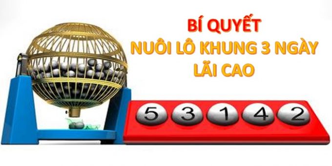 Kinh nghiệm nuôi lô bạch thủ khung 3 ngày Miền Bắc miễn phí